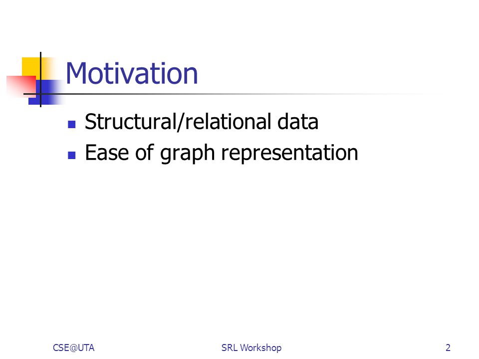 Workshop2 Motivation Structural/relational data Ease of graph representation