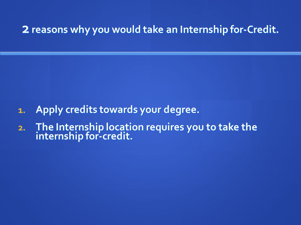 2 reasons why you would take an Internship for-Credit.