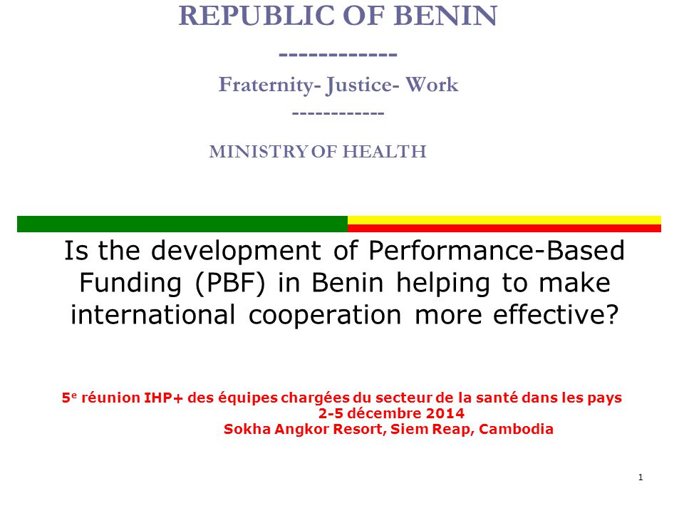 REPUBLIC OF BENIN Fraternity- Justice- Work Is the development of Performance-Based Funding (PBF) in Benin helping to make international cooperation more effective.
