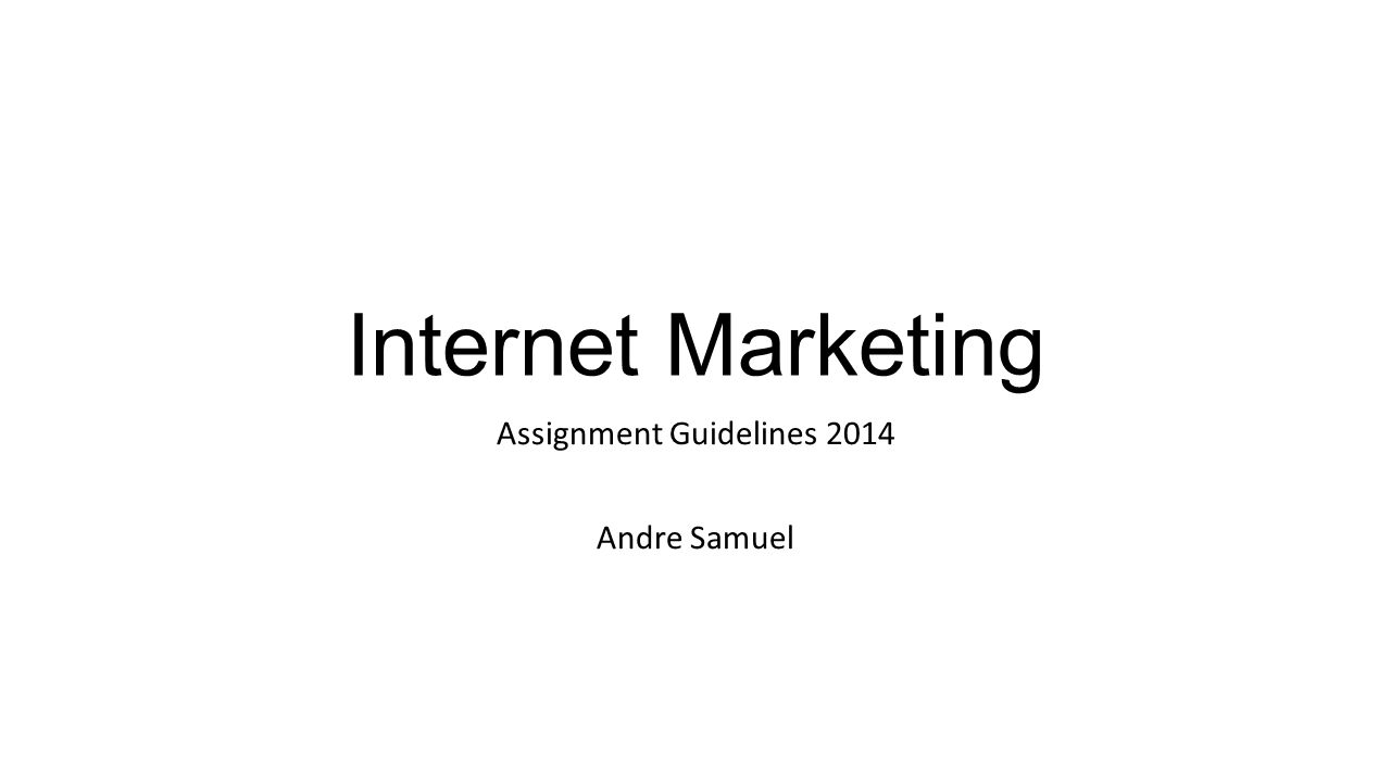 Internet Marketing Assignment Guidelines 2014 Andre Samuel