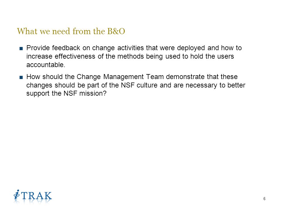 6 ■Provide feedback on change activities that were deployed and how to increase effectiveness of the methods being used to hold the users accountable.