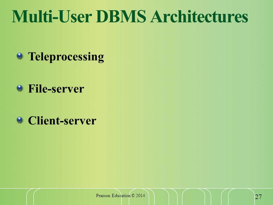 Multi-User DBMS Architectures Teleprocessing File-server Client-server Pearson Education ©