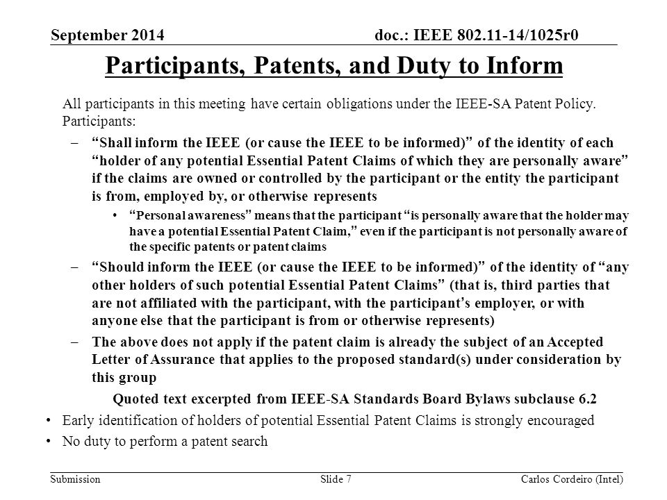 doc.: IEEE /1025r0 SubmissionSlide 7 Participants, Patents, and Duty to Inform All participants in this meeting have certain obligations under the IEEE-SA Patent Policy.