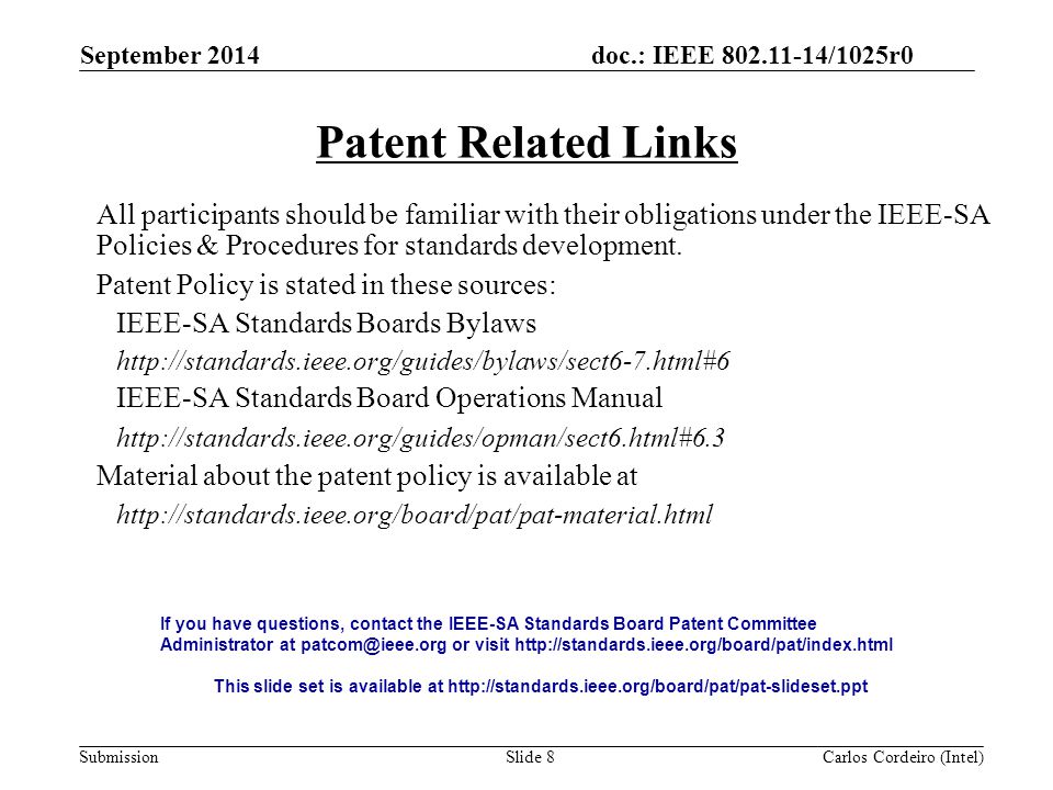 doc.: IEEE /1025r0 SubmissionSlide 8 Patent Related Links All participants should be familiar with their obligations under the IEEE-SA Policies & Procedures for standards development.