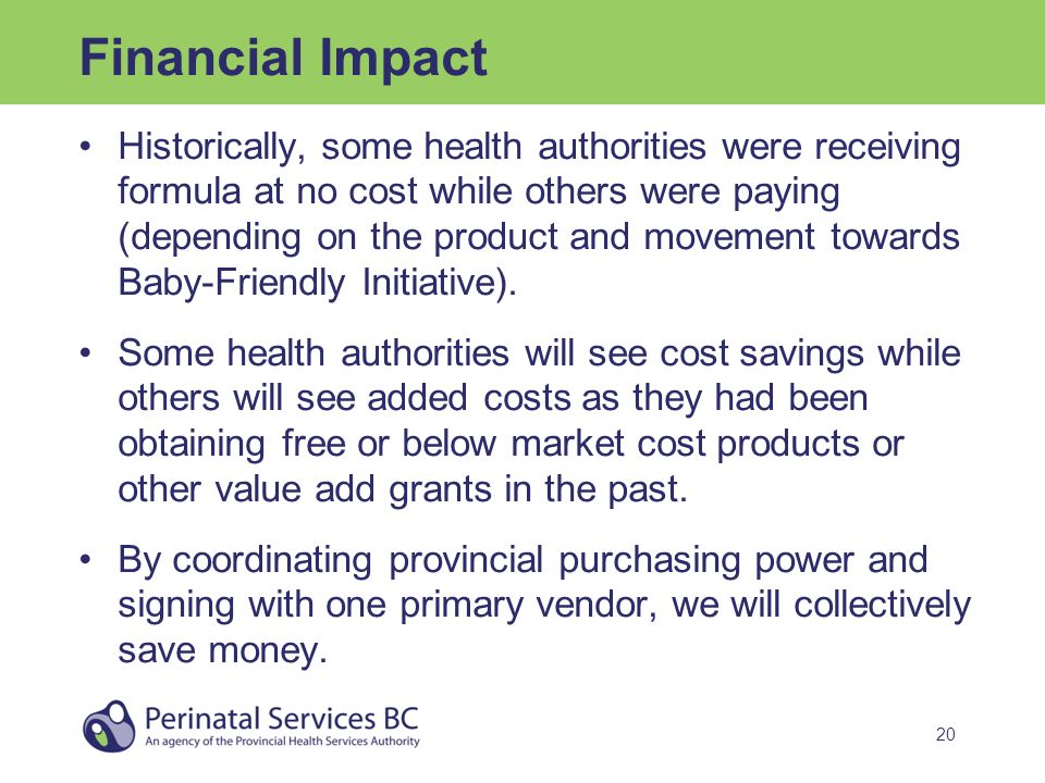 20 Financial Impact Historically, some health authorities were receiving formula at no cost while others were paying (depending on the product and movement towards Baby-Friendly Initiative).