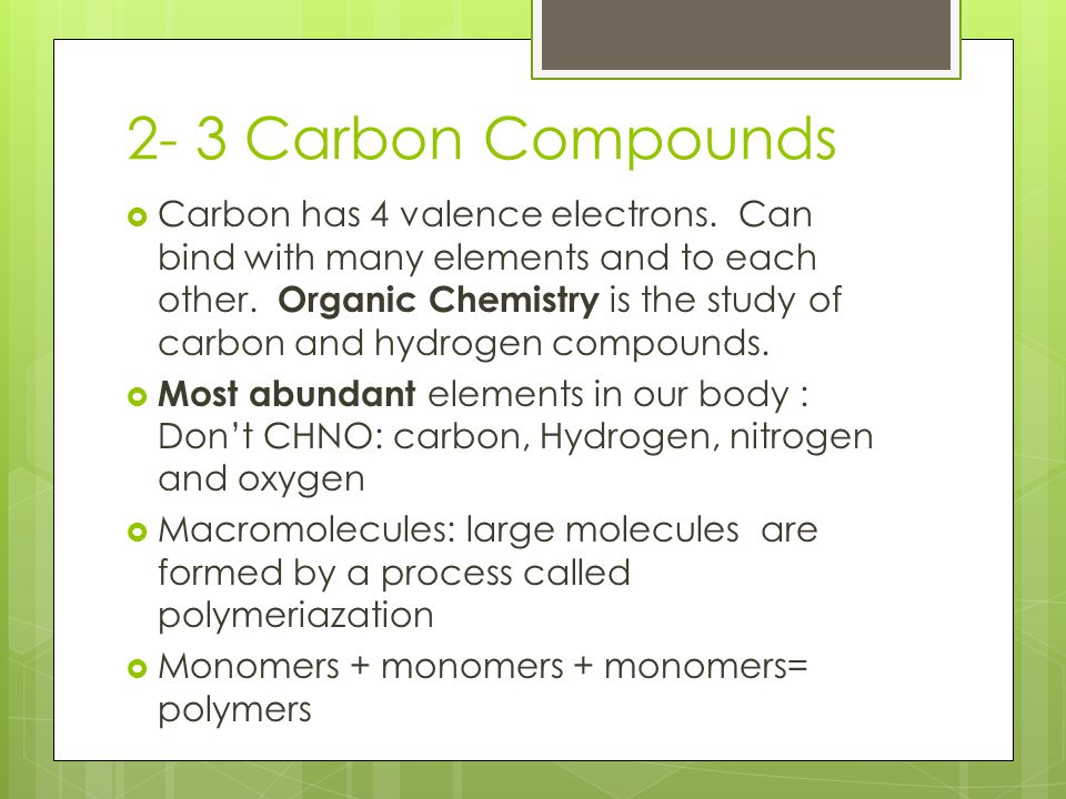 2- 3 Carbon Compounds  Carbon has 4 valence electrons.