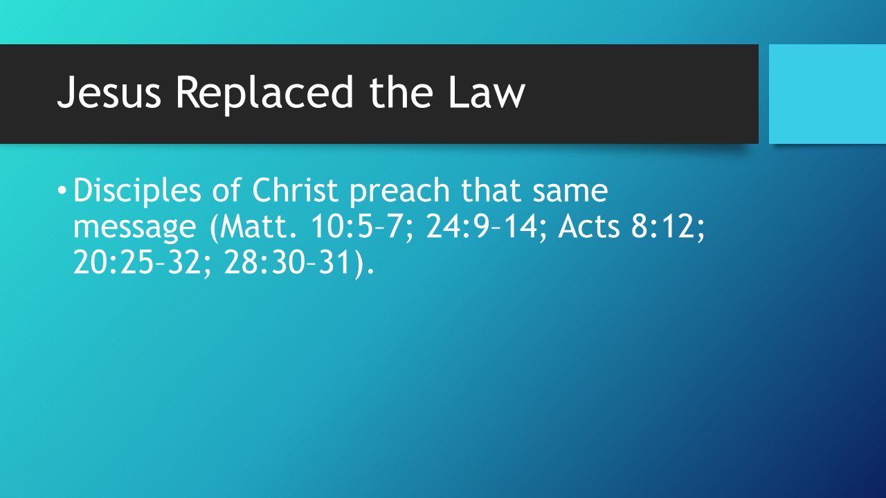 Jesus Replaced the Law Disciples of Christ preach that same message (Matt.