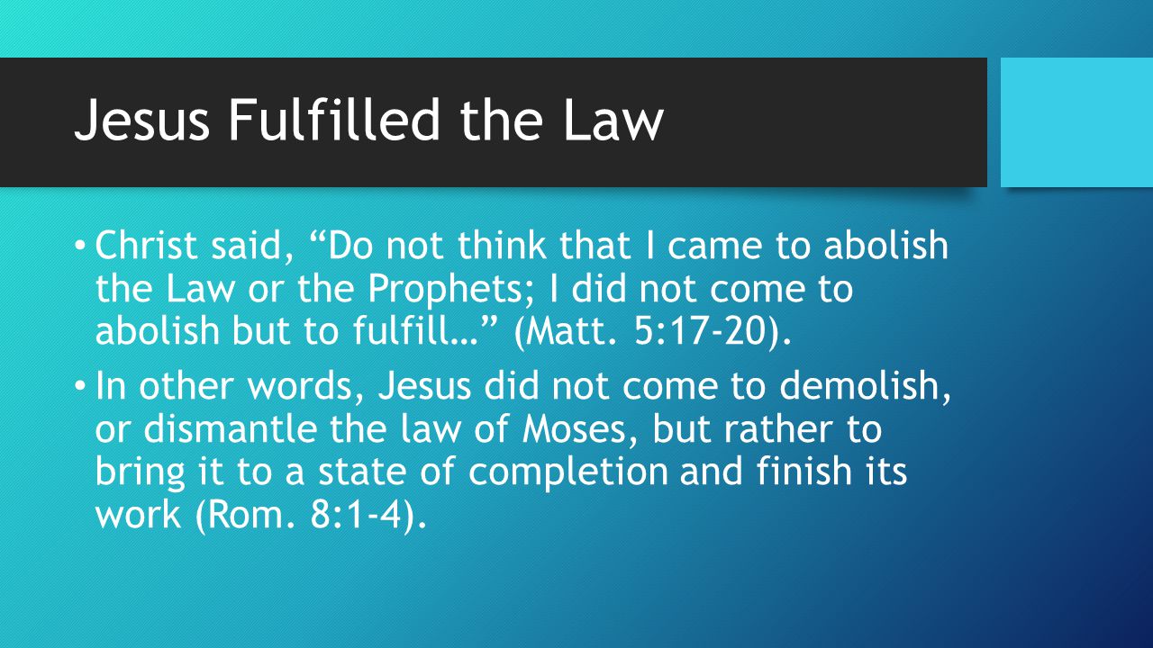 Jesus Fulfilled the Law Christ said, Do not think that I came to abolish the Law or the Prophets; I did not come to abolish but to fulfill… (Matt.