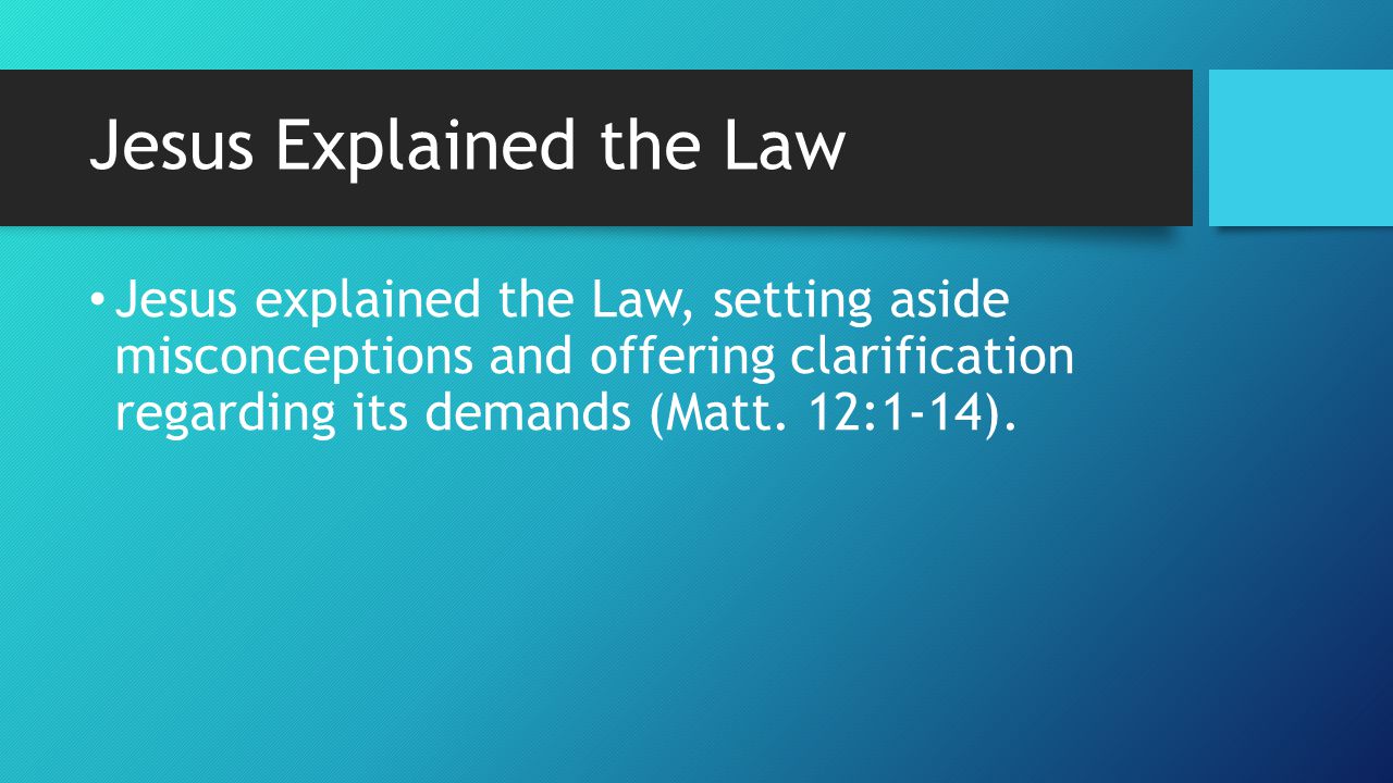 Jesus Explained the Law Jesus explained the Law, setting aside misconceptions and offering clarification regarding its demands (Matt.