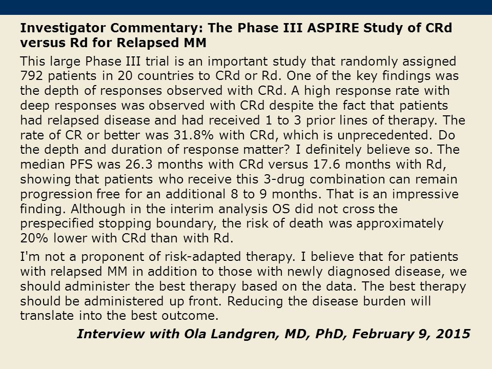 Investigator Commentary: The Phase III ASPIRE Study of CRd versus Rd for Relapsed MM This large Phase III trial is an important study that randomly assigned 792 patients in 20 countries to CRd or Rd.
