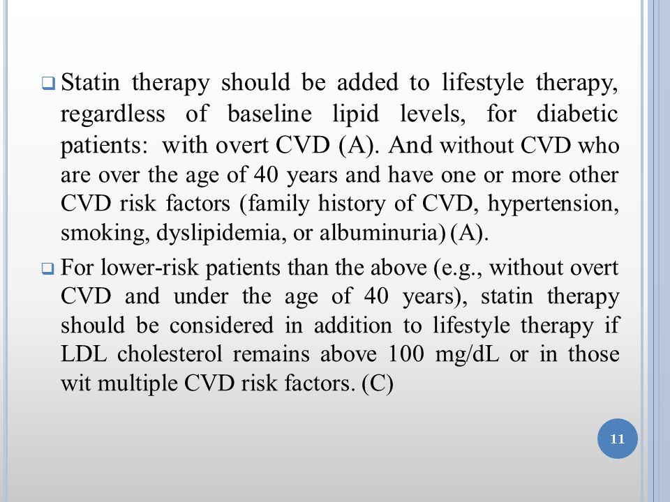 Statin therapy should be added to lifestyle therapy, regardless of baseline lipid levels, for diabetic patients: with overt CVD (A).