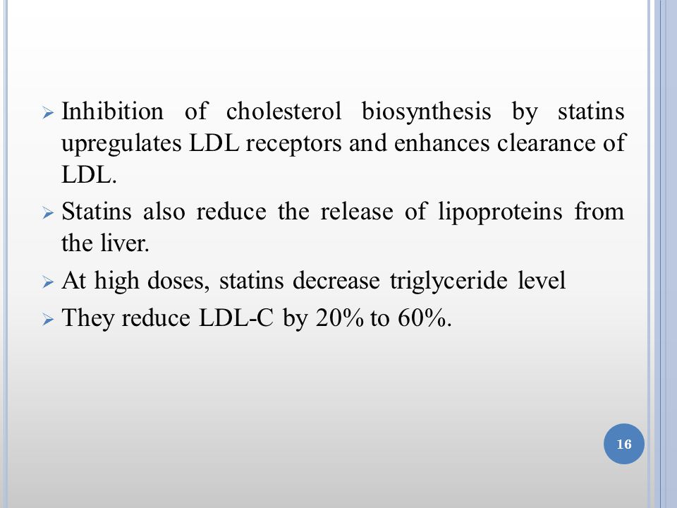  Inhibition of cholesterol biosynthesis by statins upregulates LDL receptors and enhances clearance of LDL.