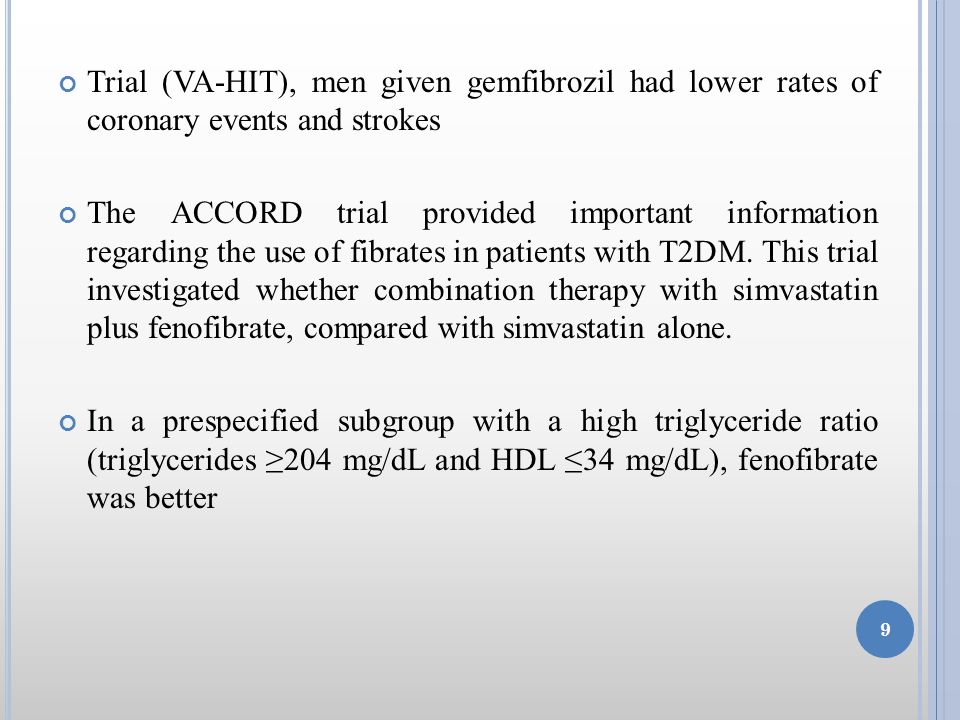 Trial (VA-HIT), men given gemfibrozil had lower rates of coronary events and strokes The ACCORD trial provided important information regarding the use of fibrates in patients with T2DM.