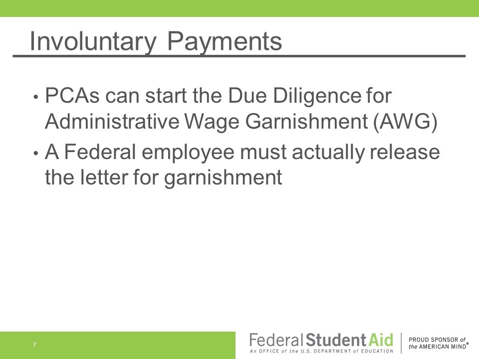 Involuntary Payments PCAs can start the Due Diligence for Administrative Wage Garnishment (AWG) A Federal employee must actually release the letter for garnishment 7