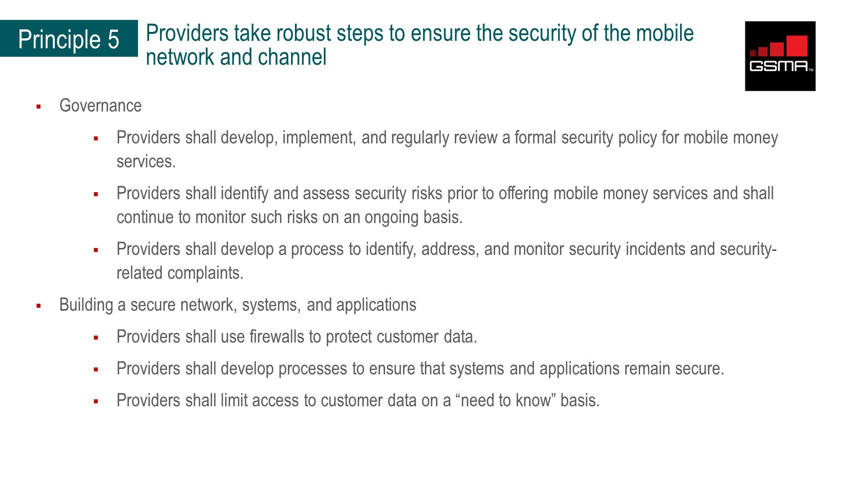 Principle 5  Governance  Providers shall develop, implement, and regularly review a formal security policy for mobile money services.