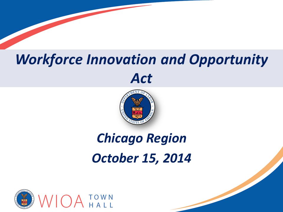 Chicago Region October 15, 2014 Workforce Innovation and Opportunity Act
