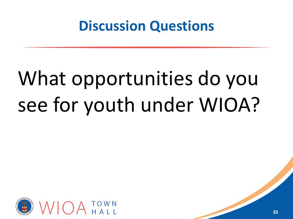Discussion Questions What opportunities do you see for youth under WIOA 22
