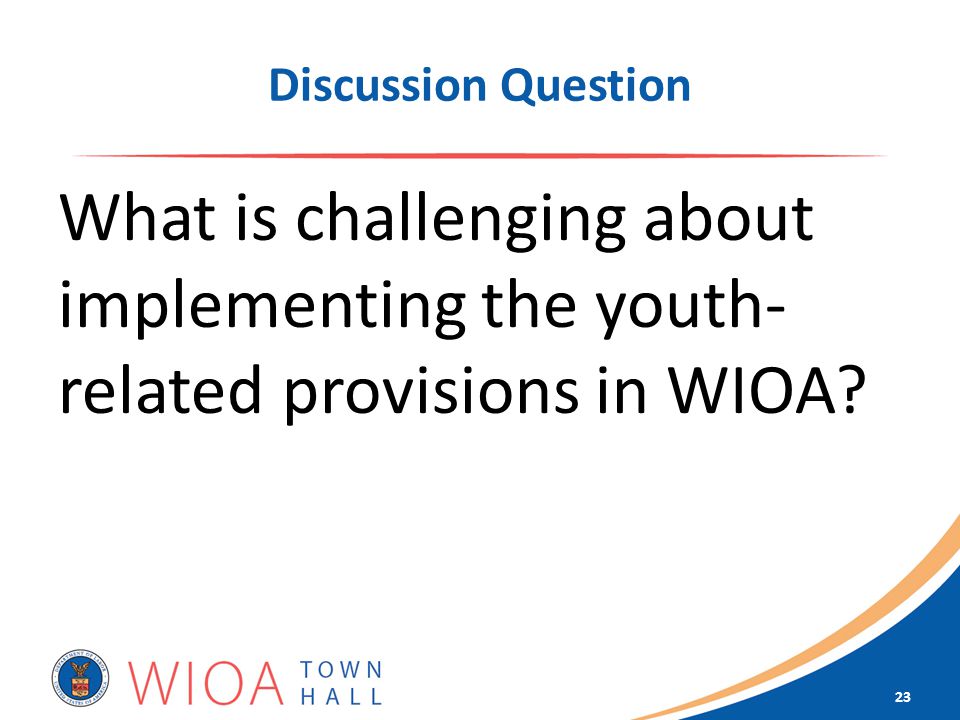 Discussion Question What is challenging about implementing the youth- related provisions in WIOA.