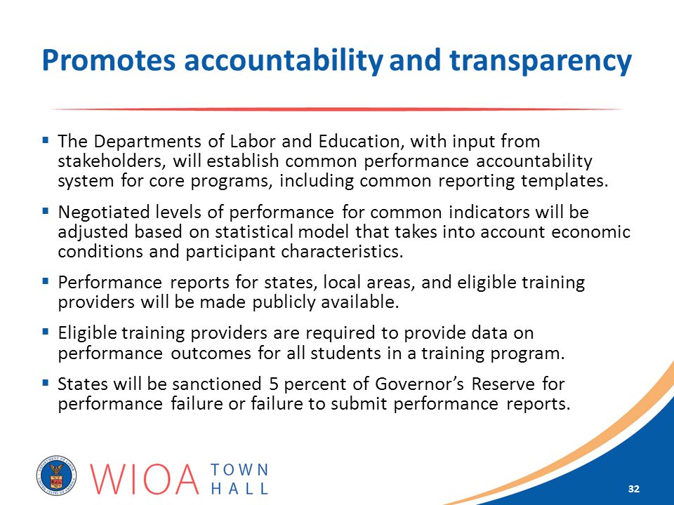 Promotes accountability and transparency  The Departments of Labor and Education, with input from stakeholders, will establish common performance accountability system for core programs, including common reporting templates.