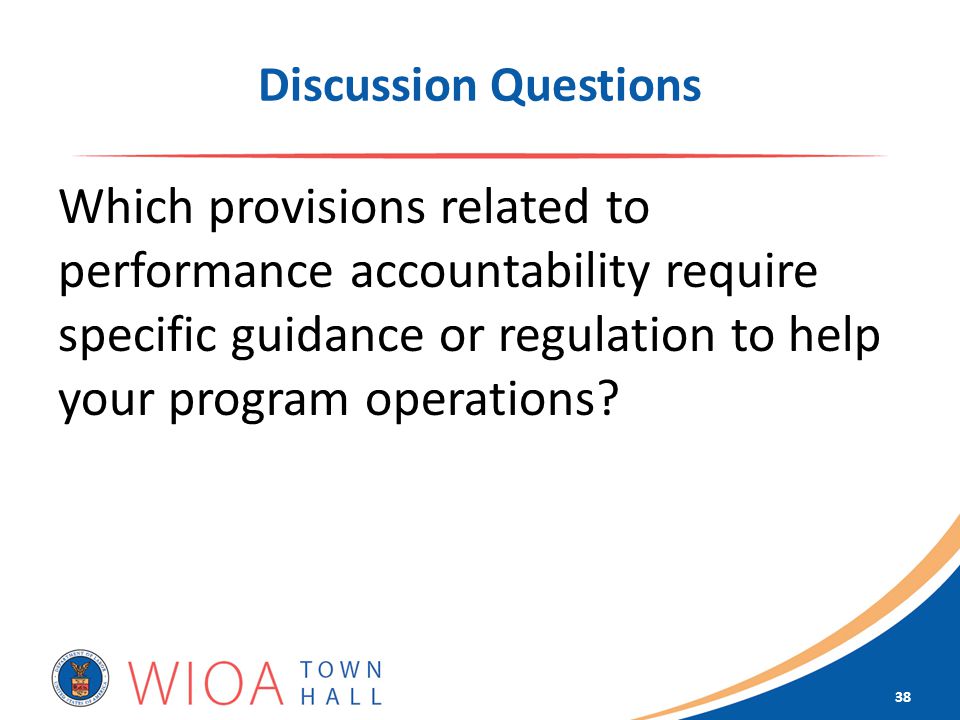 Discussion Questions Which provisions related to performance accountability require specific guidance or regulation to help your program operations.