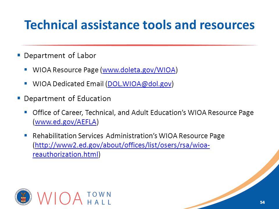 Technical assistance tools and resources  Department of Labor  WIOA Resource Page (   WIOA Dedicated   Department of Education  Office of Career, Technical, and Adult Education’s WIOA Resource Page (   Rehabilitation Services Administration’s WIOA Resource Page (  reauthorization.html)  reauthorization.html 54