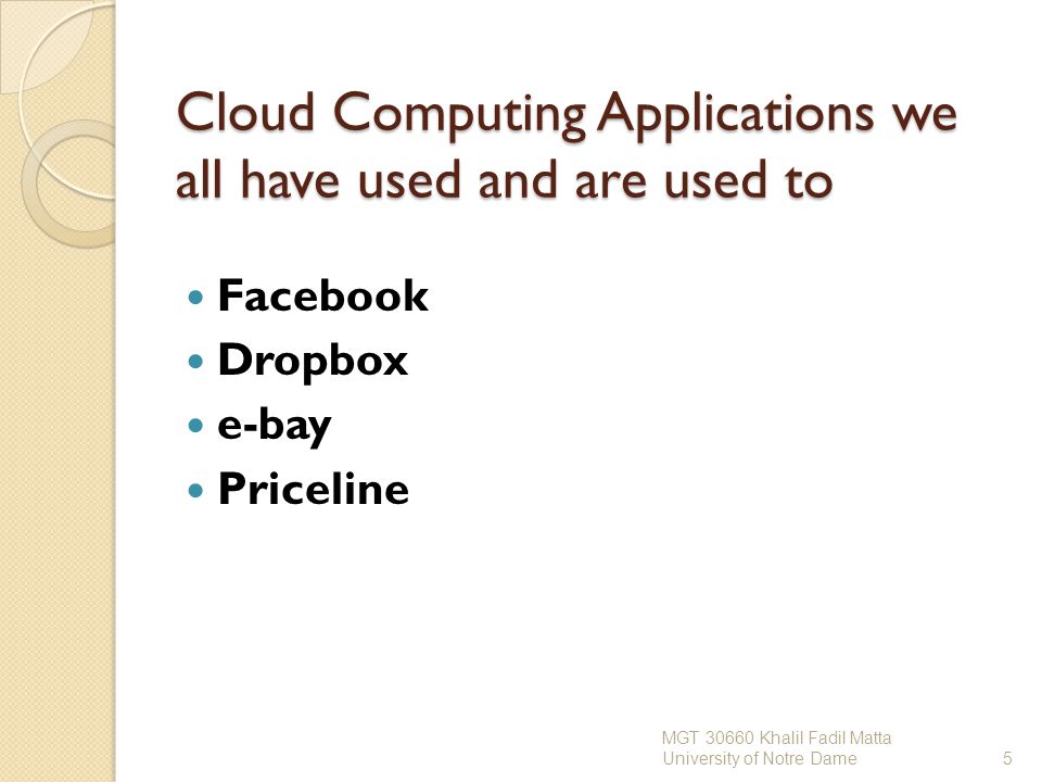 Cloud Computing Applications we all have used and are used to Facebook Dropbox e-bay Priceline MGT Khalil Fadil Matta University of Notre Dame5