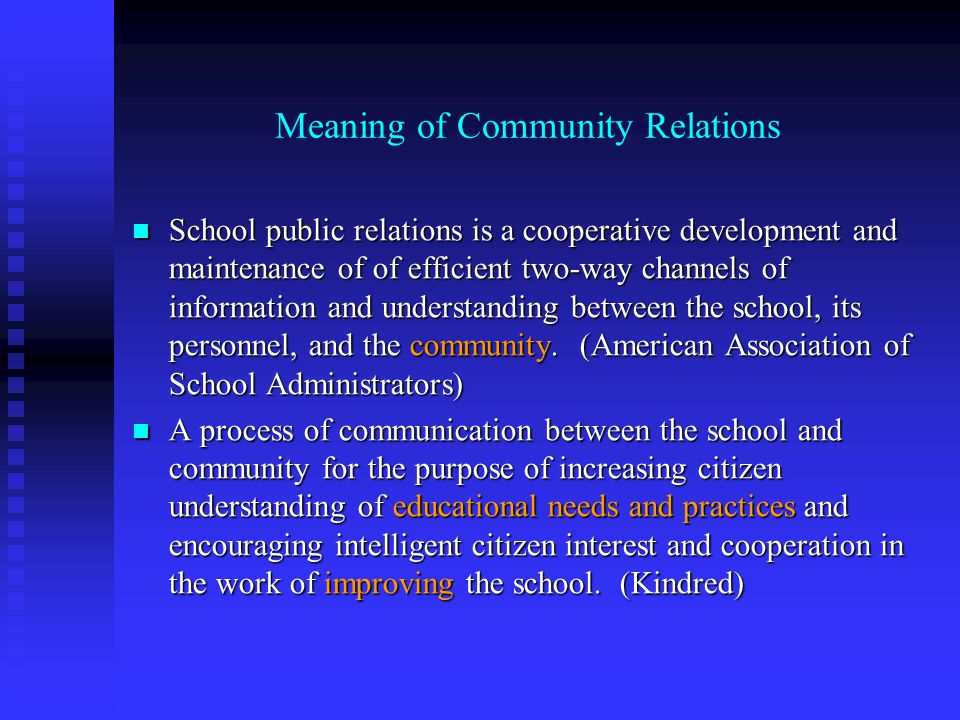 Meaning of Community Relations School public relations is a cooperative development and maintenance of of efficient two-way channels of information and understanding between the school, its personnel, and the community.