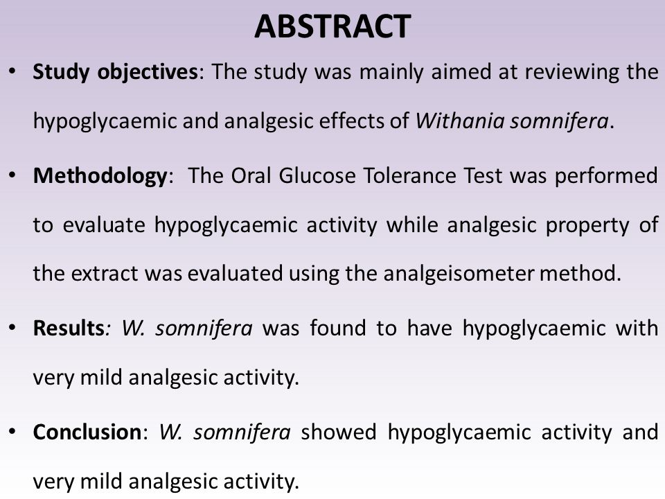 ABSTRACT Study objectives: The study was mainly aimed at reviewing the hypoglycaemic and analgesic effects of Withania somnifera.