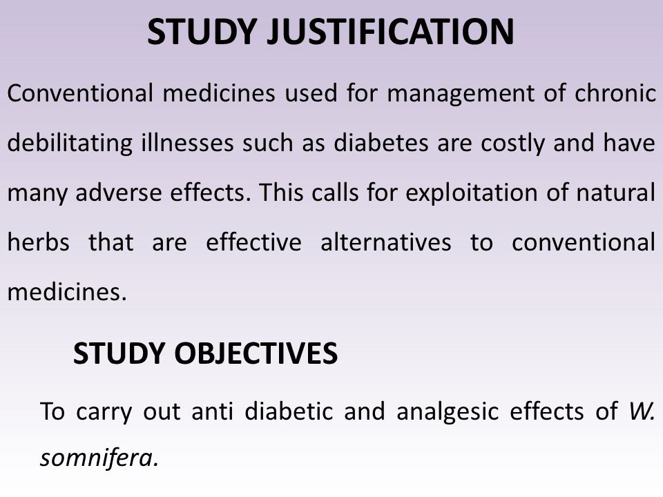 STUDY JUSTIFICATION Conventional medicines used for management of chronic debilitating illnesses such as diabetes are costly and have many adverse effects.