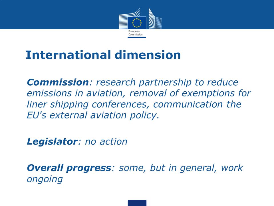 International dimension Commission: research partnership to reduce emissions in aviation, removal of exemptions for liner shipping conferences, communication the EU s external aviation policy.
