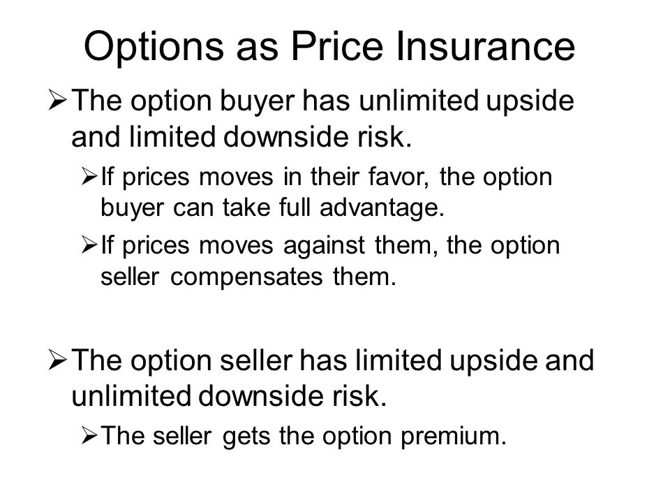 Options as Price Insurance  The option buyer has unlimited upside and limited downside risk.