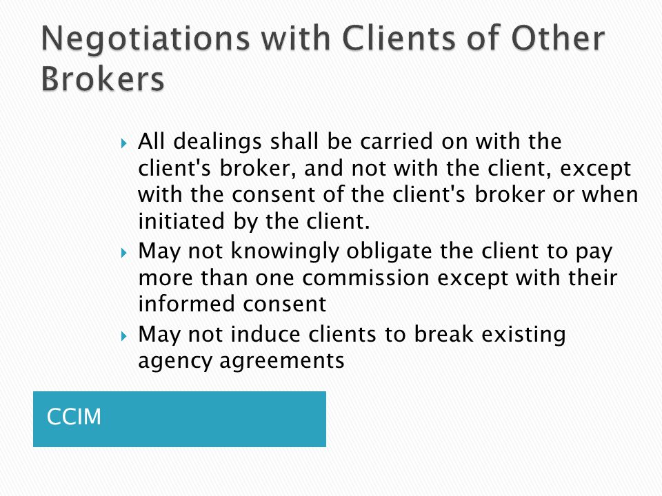 CCIM  All dealings shall be carried on with the client s broker, and not with the client, except with the consent of the client s broker or when initiated by the client.