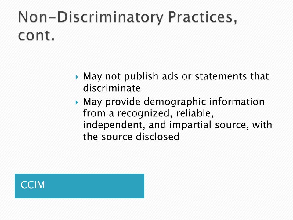 CCIM  May not publish ads or statements that discriminate  May provide demographic information from a recognized, reliable, independent, and impartial source, with the source disclosed
