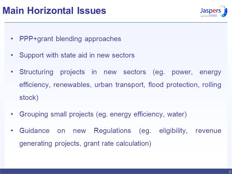 Main Horizontal Issues PPP+grant blending approaches Support with state aid in new sectors Structuring projects in new sectors (eg.
