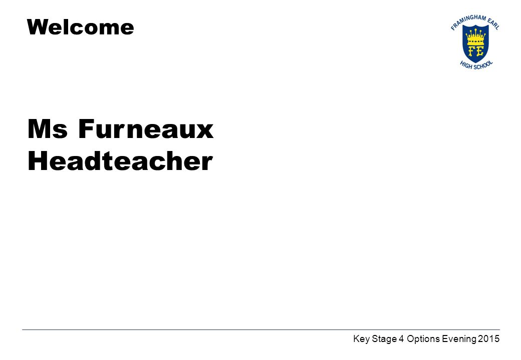 Welcome Ms Furneaux Headteacher Key Stage 4 Options Evening 2015
