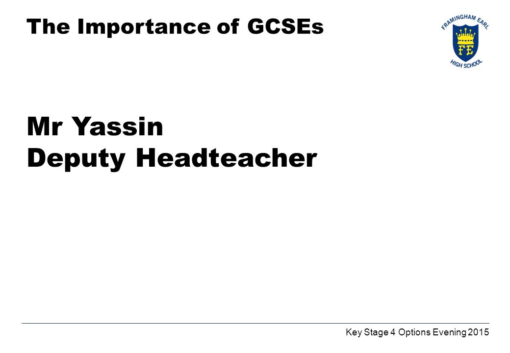 Mr Yassin Deputy Headteacher Key Stage 4 Options Evening 2015 The Importance of GCSEs
