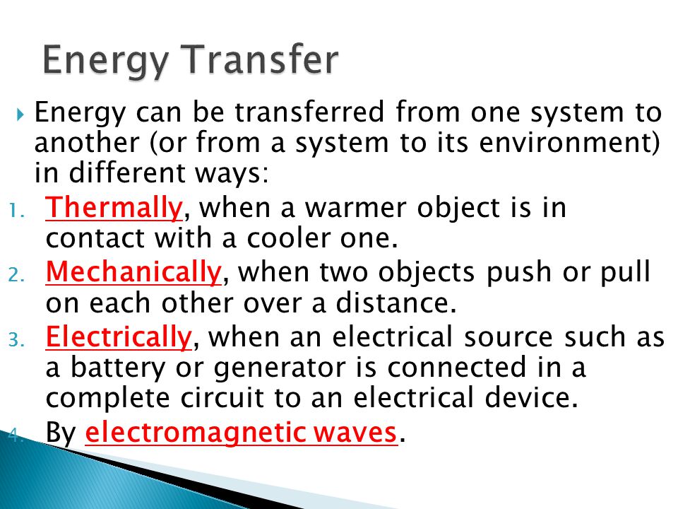  Energy can be transferred from one system to another (or from a system to its environment) in different ways: 1.