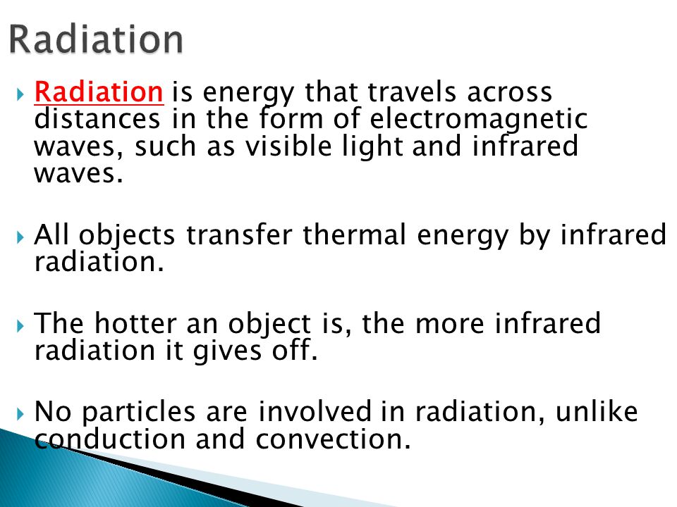  Radiation is energy that travels across distances in the form of electromagnetic waves, such as visible light and infrared waves.