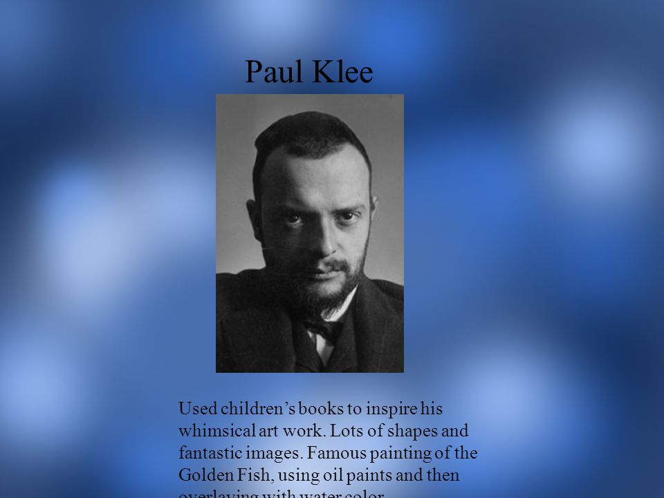 Paul Klee Used children’s books to inspire his whimsical art work.