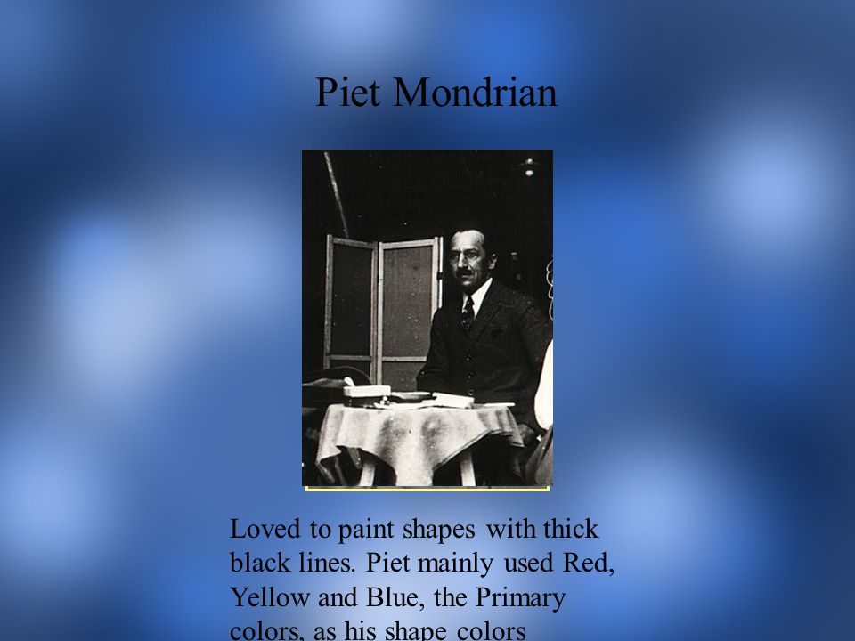 Piet Mondrian Loved to paint shapes with thick black lines.