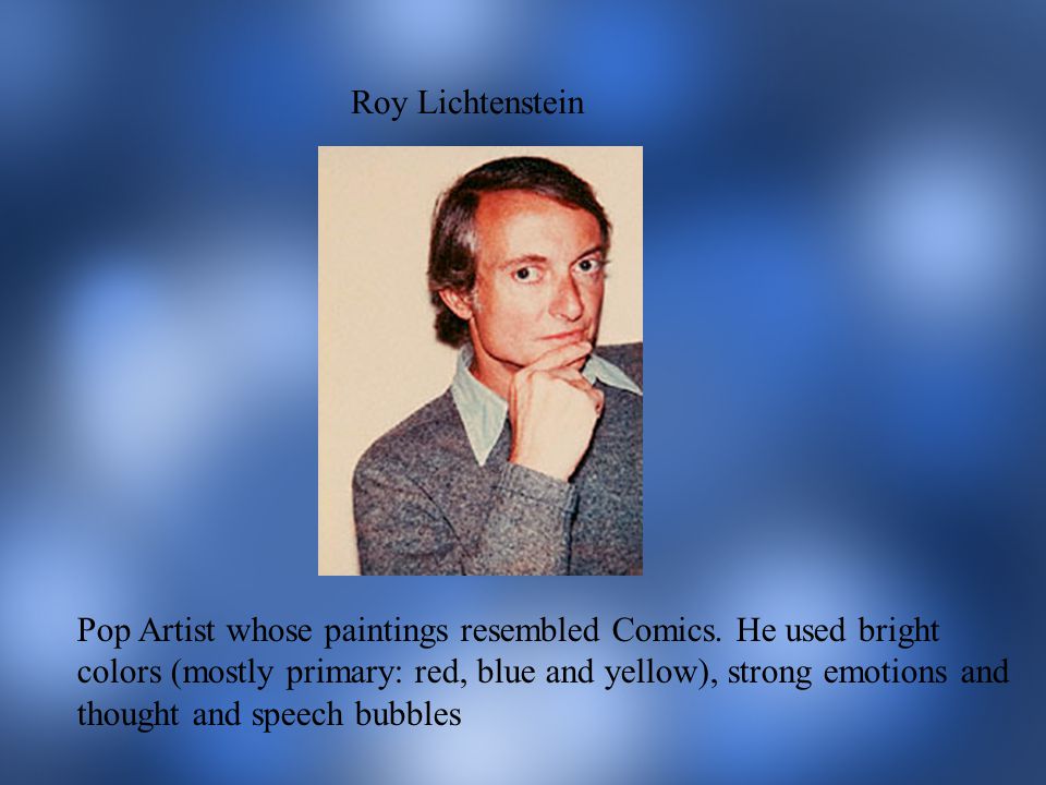 Roy Lichtenstein Pop Artist whose paintings resembled Comics.