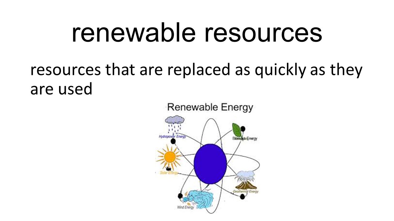 renewable resources resources that are replaced as quickly as they are used