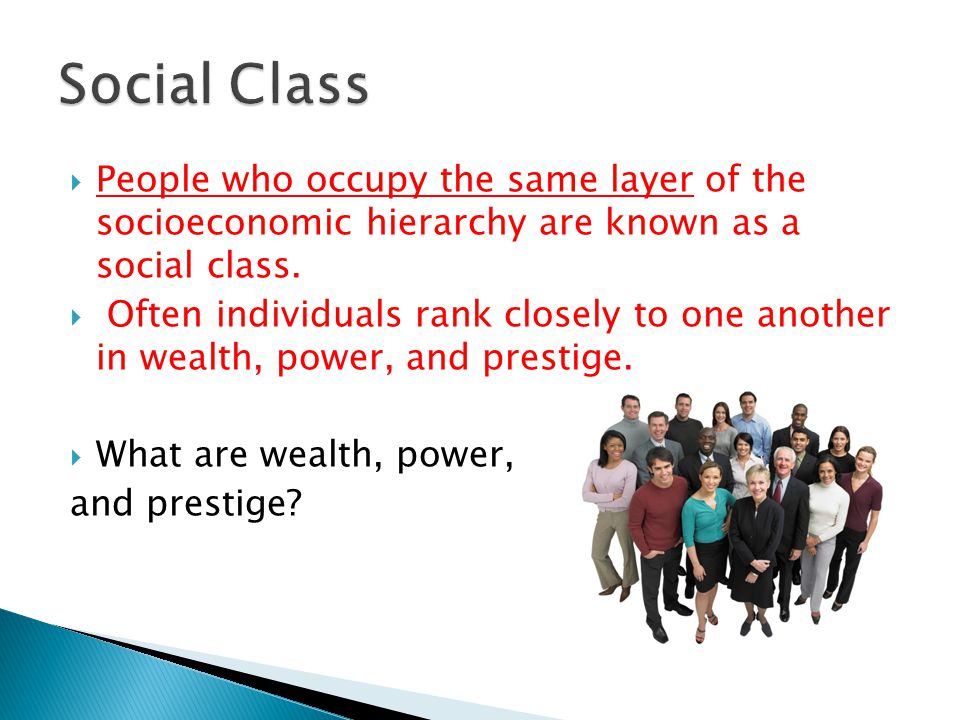  People who occupy the same layer of the socioeconomic hierarchy are known as a social class.