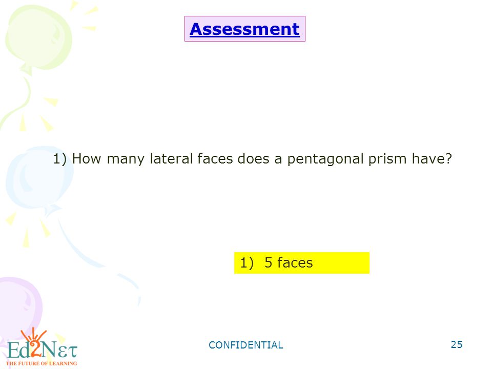 CONFIDENTIAL 25 Assessment 1) How many lateral faces does a pentagonal prism have 1) 5 faces