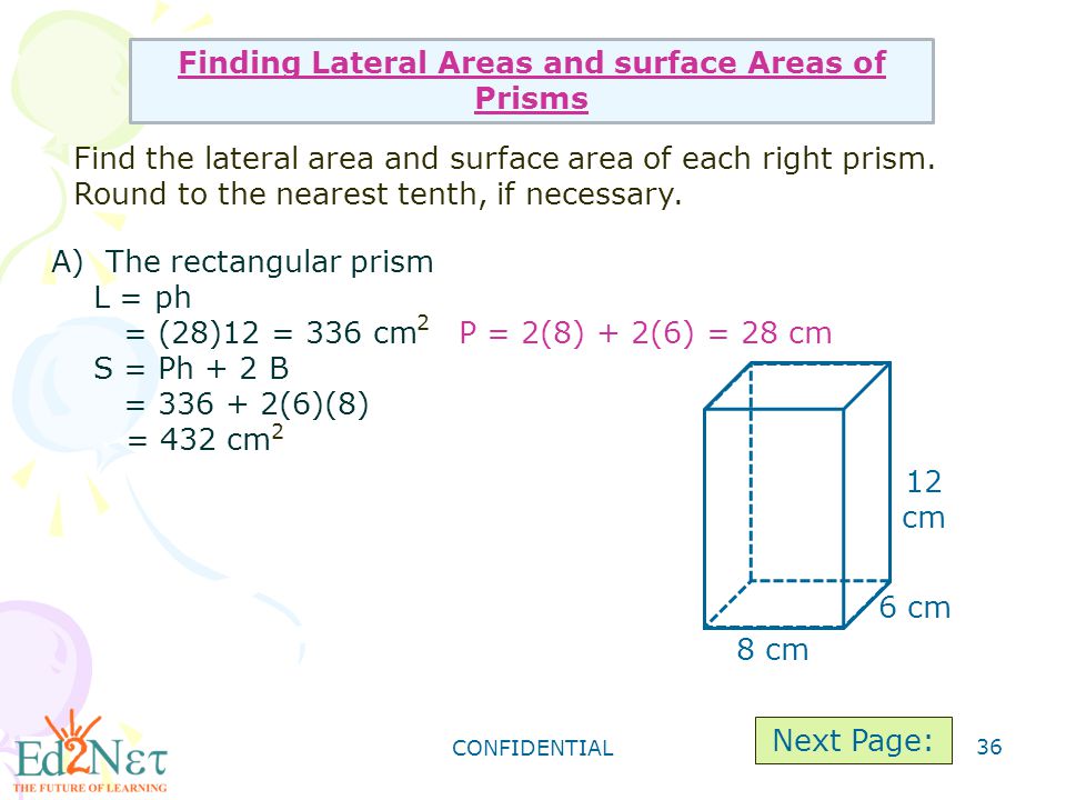 CONFIDENTIAL 36 Finding Lateral Areas and surface Areas of Prisms Find the lateral area and surface area of each right prism.