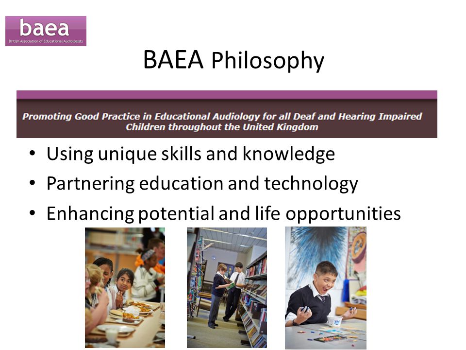 BAEA Philosophy Using unique skills and knowledge Partnering education and technology Enhancing potential and life opportunities