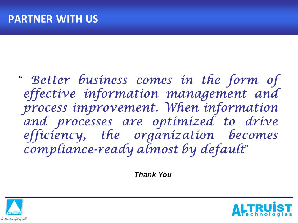 PARTNER WITH US Better business comes in the form of effective information management and process improvement.