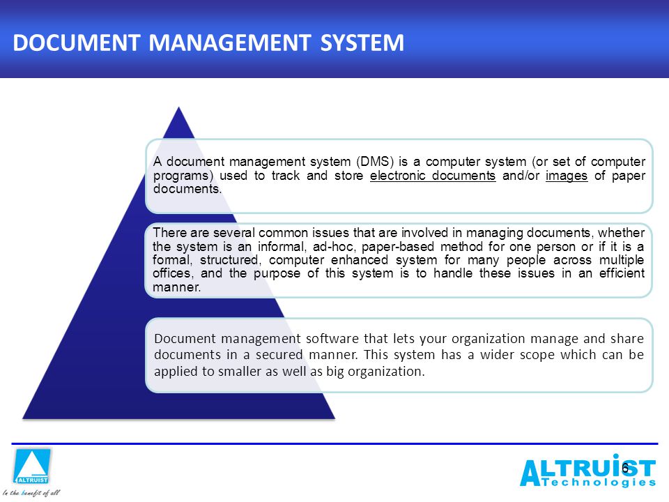 DOCUMENT MANAGEMENT SYSTEM 6 A document management system (DMS) is a computer system (or set of computer programs) used to track and store electronic documents and/or images of paper documents.