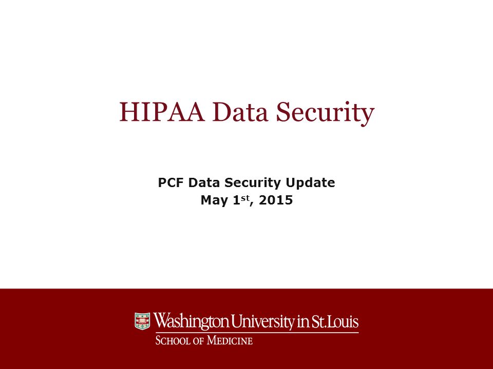 HIPAA Data Security PCF Data Security Update May 1 st, 2015