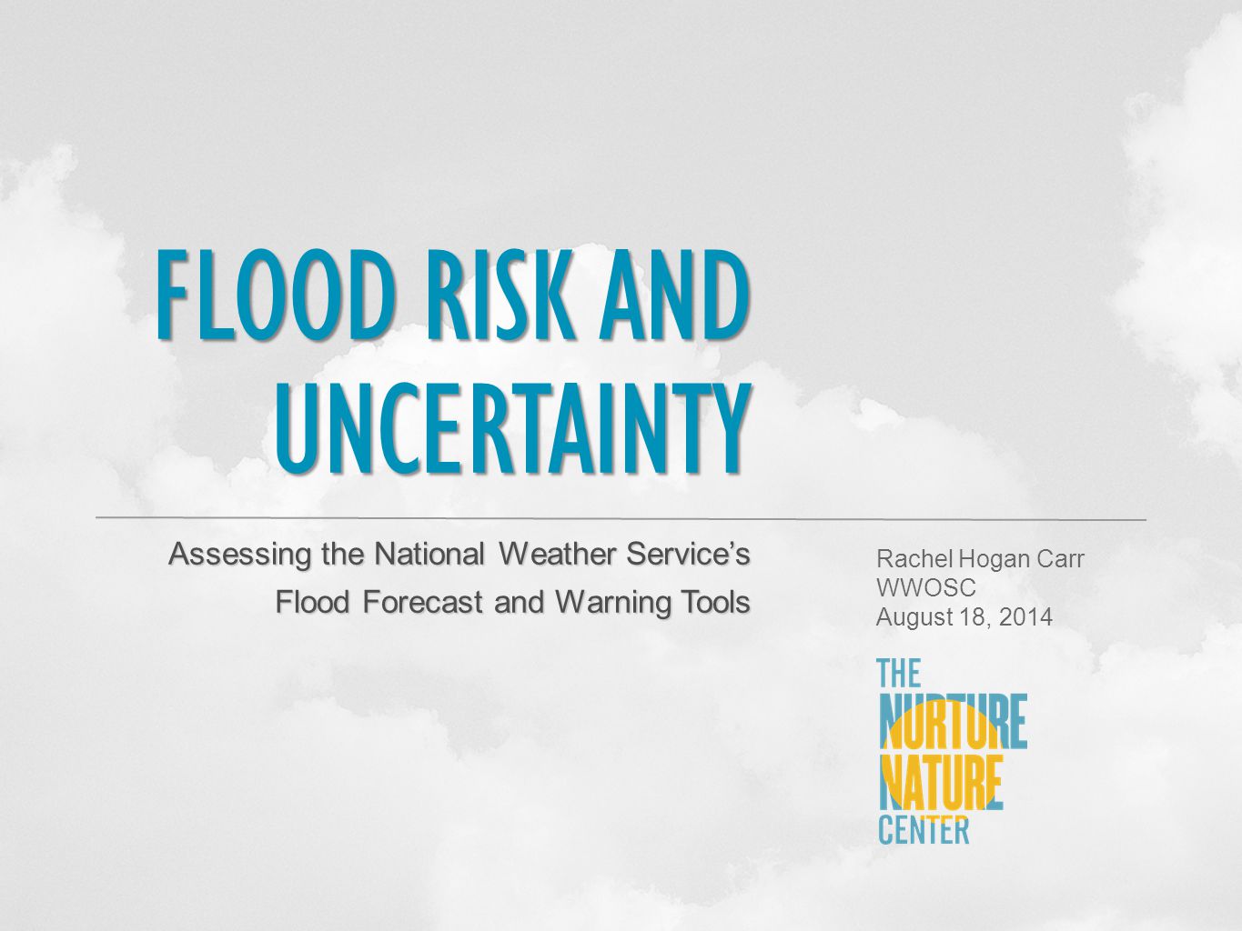 FLOOD RISK AND UNCERTAINTY Assessing the National Weather Service’s Flood Forecast and Warning Tools Rachel Hogan Carr WWOSC August 18, 2014